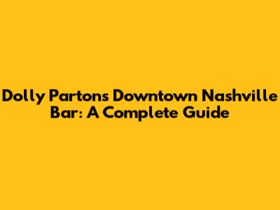 Dolly Parton's Downtown Nashville Bar: A Complete Guide