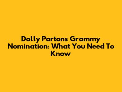 Dolly Parton's Grammy Nomination: What You Need To Know