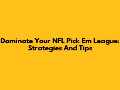 Dominate Your NFL Pick' Em League: Strategies And Tips