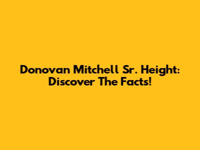 Donovan Mitchell Sr. Height: Discover The Facts!