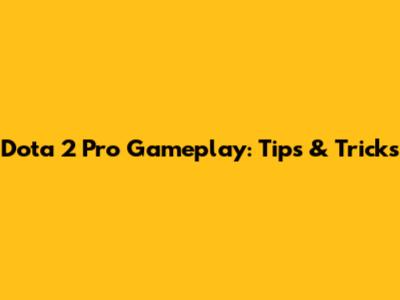 Dota 2 Pro Gameplay: Tips & Tricks
