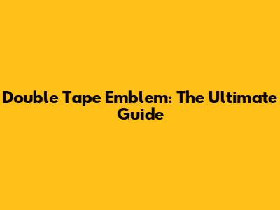 Double Tape Emblem: The Ultimate Guide