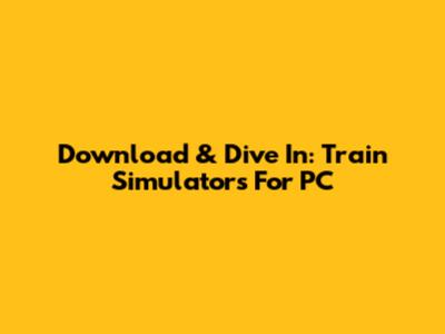 Download & Dive In: Train Simulators For PC