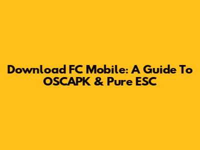Download FC Mobile: A Guide To OSCAPK & Pure ESC