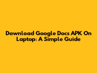 Download Google Docs APK On Laptop: A Simple Guide