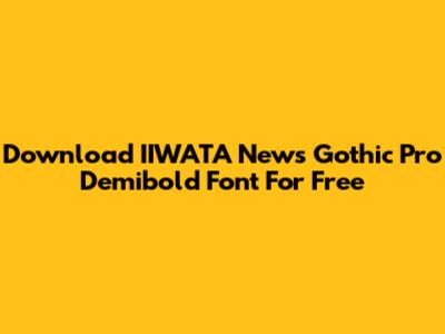 Download IIWATA News Gothic Pro Demibold Font For Free