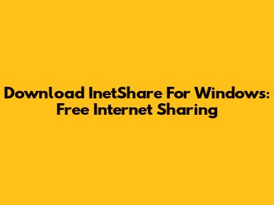 Download InetShare For Windows: Free Internet Sharing