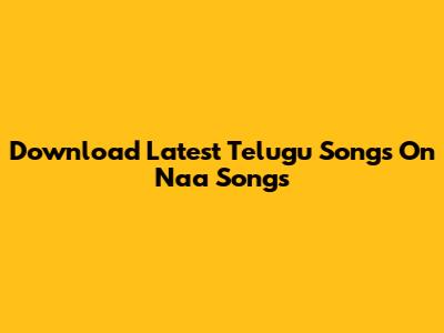 Download Latest Telugu Songs On Naa Songs