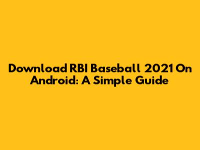 Download RBI Baseball 2021 On Android: A Simple Guide