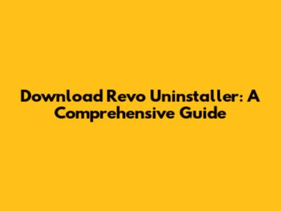 Download Revo Uninstaller: A Comprehensive Guide