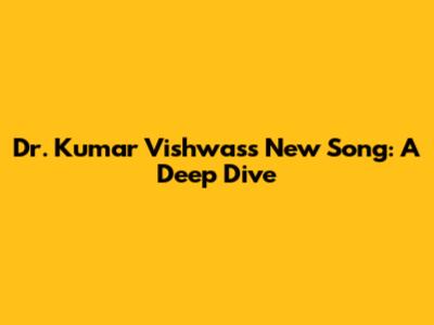 Dr. Kumar Vishwas's New Song: A Deep Dive