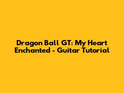 Dragon Ball GT: My Heart Enchanted - Guitar Tutorial