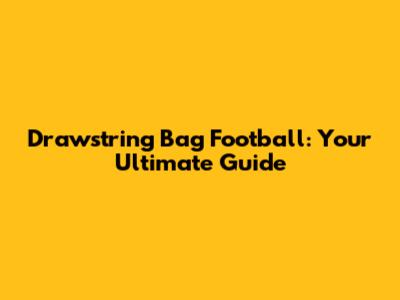 Drawstring Bag Football: Your Ultimate Guide