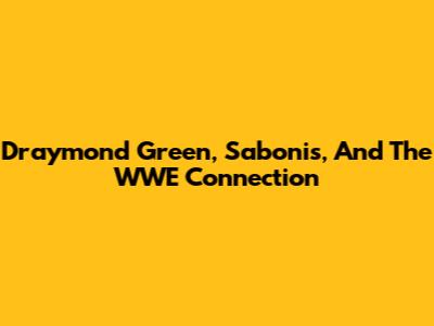 Draymond Green, Sabonis, And The WWE Connection