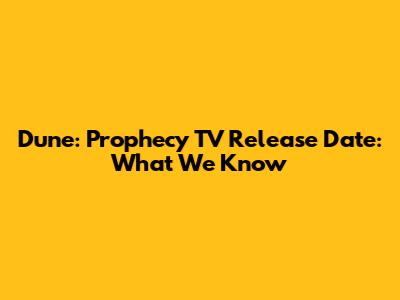 Dune: Prophecy TV Release Date: What We Know