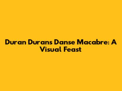 Duran Duran's Danse Macabre: A Visual Feast