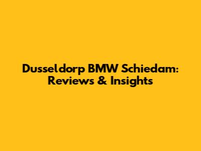 Dusseldorp BMW Schiedam: Reviews & Insights