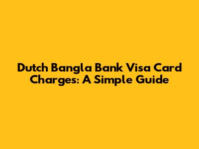 Dutch Bangla Bank Visa Card Charges: A Simple Guide