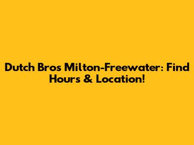 Dutch Bros Milton-Freewater: Find Hours & Location!