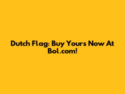 Dutch Flag: Buy Yours Now At Bol.com!