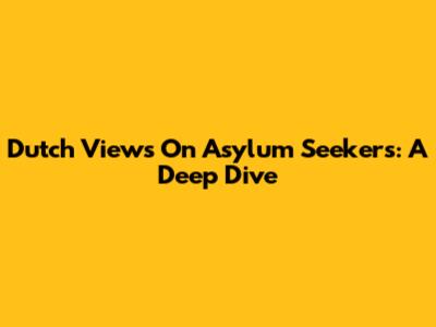 Dutch Views On Asylum Seekers: A Deep Dive