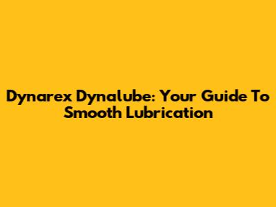 Dynarex Dynalube: Your Guide To Smooth Lubrication