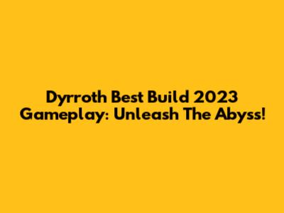 Dyrroth Best Build 2023 Gameplay: Unleash The Abyss!