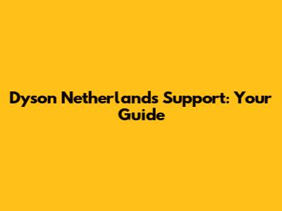 Dyson Netherlands Support: Your Guide
