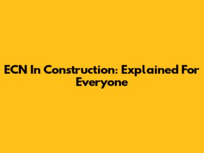 ECN In Construction: Explained For Everyone