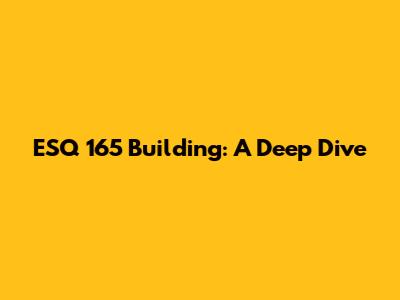 ESQ 165 Building: A Deep Dive