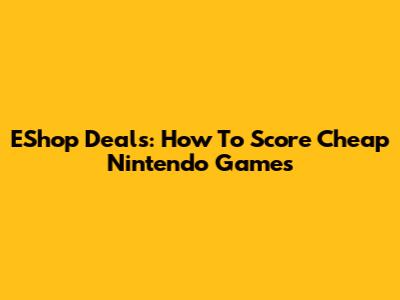 EShop Deals: How To Score Cheap Nintendo Games