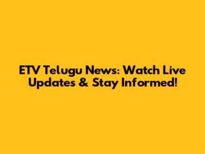 ETV Telugu News: Watch Live Updates & Stay Informed!