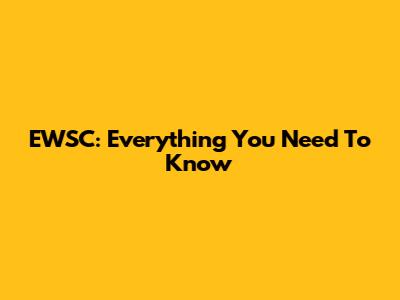 EWSC: Everything You Need To Know