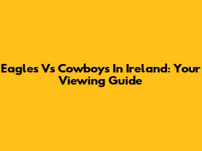 Eagles Vs Cowboys In Ireland: Your Viewing Guide