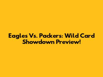 Eagles Vs. Packers: Wild Card Showdown Preview!