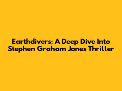Earthdivers: A Deep Dive Into Stephen Graham Jones' Thriller