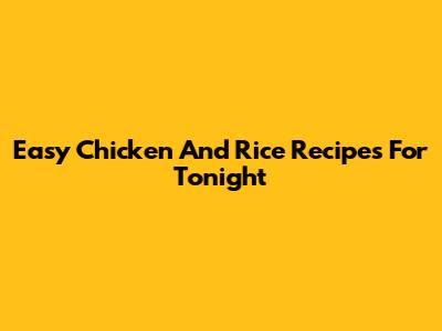 Easy Chicken And Rice Recipes For Tonight