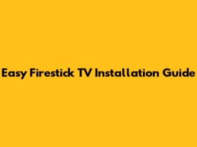 Easy Firestick TV Installation Guide