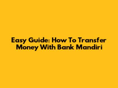 Easy Guide: How To Transfer Money With Bank Mandiri