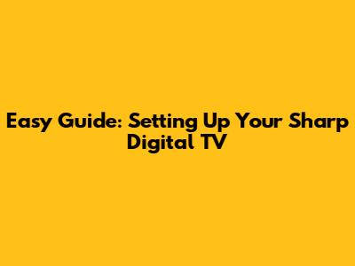 Easy Guide: Setting Up Your Sharp Digital TV