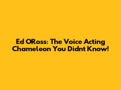 Ed O'Ross: The Voice Acting Chameleon You Didn't Know!
