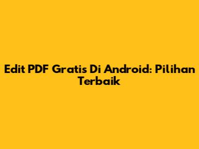 Edit PDF Gratis Di Android: Pilihan Terbaik