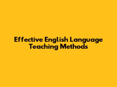 Effective English Language Teaching Methods