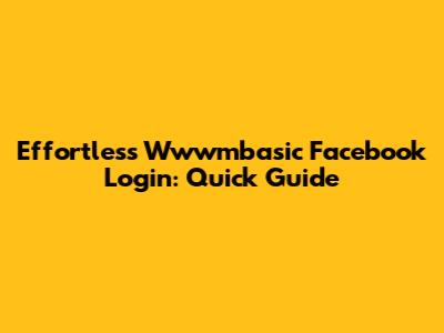Effortless Wwwmbasic Facebook Login: Quick Guide