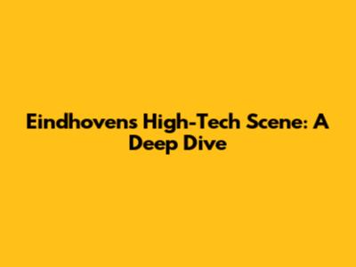 Eindhoven's High-Tech Scene: A Deep Dive