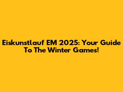 Eiskunstlauf EM 2025: Your Guide To The Winter Games!