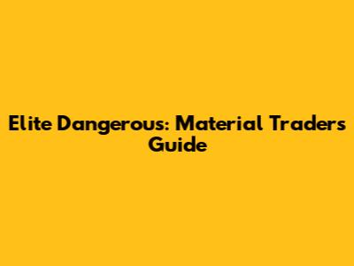 Elite Dangerous: Material Traders Guide