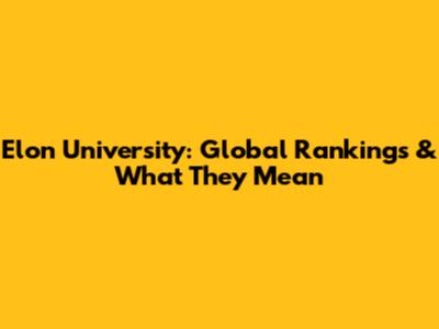 Elon University: Global Rankings & What They Mean