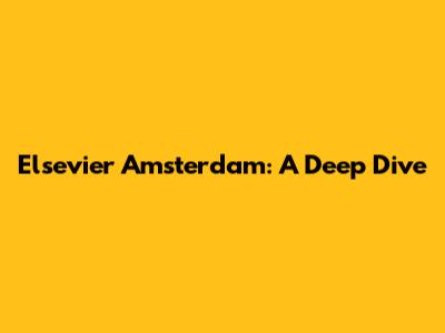 Elsevier Amsterdam: A Deep Dive