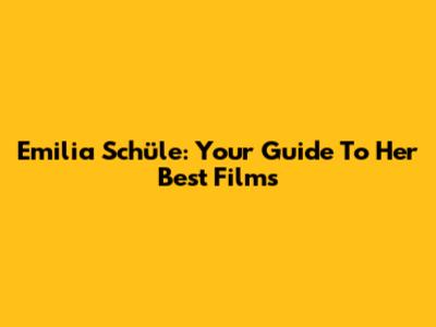 Emilia Schüle: Your Guide To Her Best Films